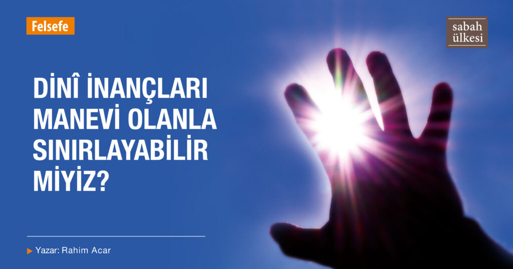 Dinî İnançları Manevi Olanla Sınırlayabilir miyiz?